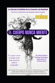 El Cuerpo Nunca Miente: La Ciencia Prohibida de la Creación de Realidad: Un Viaje Transformacional desde la Crisis hacia la Inteligencia Encarnada (Spanish Edition)