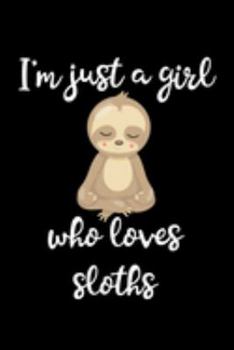 Just A Girl Who Loves Sloths: Sloths Notebook | Journal Or Notepad For Girls | Cute Sloths Lovers Gift For Girls (Lined, 6" x 9”)