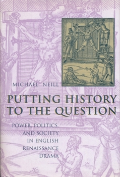 Hardcover Putting History to the Question: Power, Politics, and Society in English Renaissance Drama Book