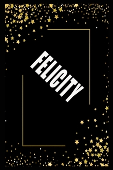 FELICITY (6x9 Journal): Lined Writing Notebook with Personalized Name, 110 Pages: FELICITY Unique personalized planner Gift for FELICITY Golden Journal, Thoughtful Cool Present for FELICITY ( FELICITY