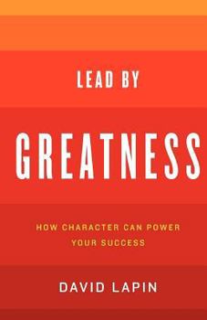 Paperback Lead By Greatness: How Character Can Power Your Success Book