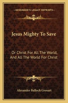 Jesus Mighty To Save: Or Christ For All The World, And All The World For Christ