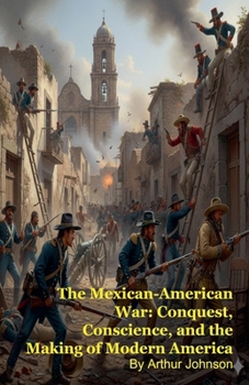 Paperback The Mexican-American War: Conquest, Conscience, and the Making of Modern America Book