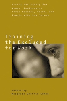 Paperback Training the Excluded for Work: Access and Equity for Women, Immigrants, First Nations, Youth, and People with Low Income Book