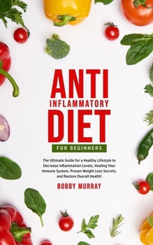 Paperback Anti-Inflammatory Diet for Beginners: The Ultimate Guide for a Healthy Lifestyle to Decrease Inflammation Levels, Heal Your Immune System, Proven Weig Book