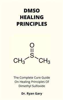 Paperback Dmso Healing Principles: The Complete Cure Guide On Healing Principles Of Dimethyl Sulfoxide Book