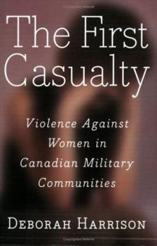 Paperback The First Casualty: Violence Against Women in Canadian Military Communities Book