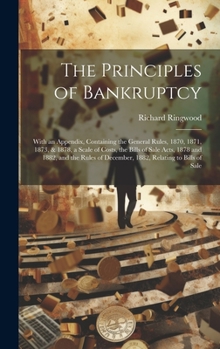 The Principles of Bankruptcy: With an Appendix, Containing the General Rules, 1870, 1871, 1873, & 1878, a Scale of Costs, the Bills of Sale Acts, 1878 ... of December, 1882, Relating to Bills of Sale