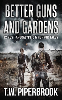 Paperback Better Guns and Gardens: 12 Post-Apocalyptic and Horror Tales Book