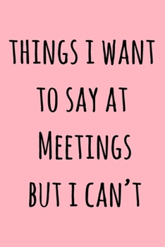 Paperback Things I Want To Say At Meetings But I Can't: Lined Notebook / Journal Gift, 120 Pages, 6x9, Soft Cover, Matte Finish Book