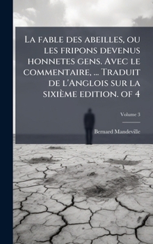 La fable des abeilles, ou les fripons devenus honnetes gens. Avec le commentaire, ... Traduit de l'Anglois sur la sixième edition. of 4 (French Edition)