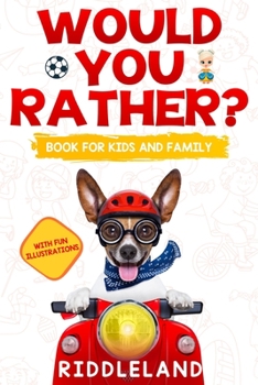 Paperback Would You Rather For Kids and Family: The Book of Funny Scenarios, Wacky Choices and Hilarious Situations for Kids, Teen, and Adults Book