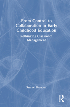 Hardcover From Control to Collaboration in Early Childhood Education: Rethinking Classroom Management Book
