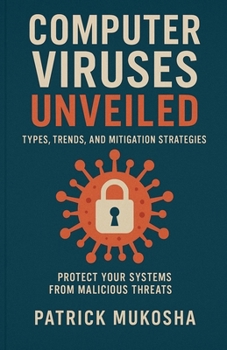 "Computer Viruses Unveiled: Types, Trends and Mitigation Strategies" (The Goodman)