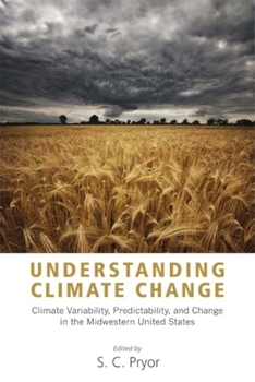 Hardcover Understanding Climate Change: Climate Variability, Predictability, and Change in the Midwestern United States Book