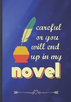 Careful or You Will End Up in My Novel: Author Writer Funny Lined Notebook Journal For Literature Lover, Unique Special Inspirational Saying Birthday Gift Practical B5 7x10 110 Pages
