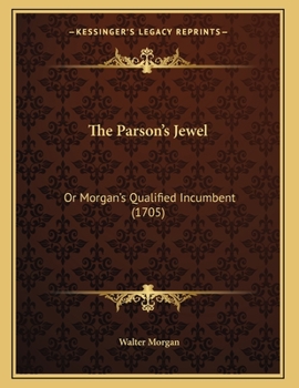 Paperback The Parson's Jewel: Or Morgan's Qualified Incumbent (1705) Book