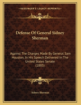 Paperback Defense Of General Sidney Sherman: Against The Charges Made By General Sam Houston, In His Speech Delivered In The United States Senate (1885) Book
