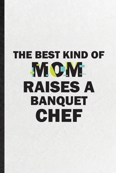 Paperback The Best Kind of Mom Raises a Banquet Chef: Funny Chef Feast Wine Dine Lined Notebook/ Blank Journal For Gala Dinner Meal Party, Inspirational Saying Book