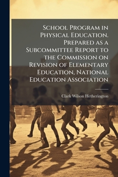 School Program in Physical Education. Prepared as a Subcommittee Report to the Commission on Revision of Elementary Education, National Education Association