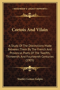 Paperback Cortois And Vilain: A Study Of The Distinctions Made Between Them By The French And Provencal Poets Of The Twelfth, Thirteenth, And Fourte Book