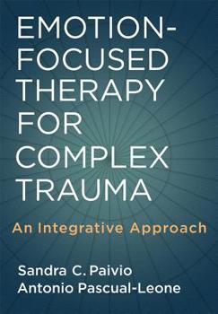 Hardcover Emotion-Focused Therapy for Complex Trauma: An Integrative Approach Book