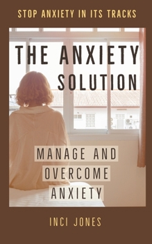 Paperback The Anxiety Solution - Manage and Overcome Anxiety Book