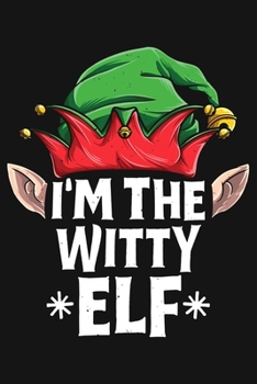 Im The Witty Elf: Christmas Lined Notebook, Journal, Organizer, Diary, Composition Notebook, Gifts for Family and Friends