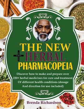 The New Herbal Pharmacopeia: Discover How To Make And Prepare Over 220+ Herbal Medicines For Different Health Conditions (Dosage And Direction For