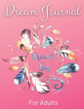 Dream Journal For Adults - Dream Big: An Amazing Daily Diary To Analyze Your Dreams. Daily Dream Journaling To Start Happiness, Self-Care And Balance ... Gift For Birthdays Or For Any Other Event.