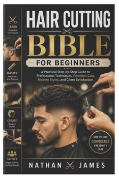 Paperback Hair Cutting Bible for Beginners: A Practical Step-by-Step Guide to Professional Techniques, Precision Cuts, Modern Styles, and Client Satisfaction Book