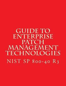 Paperback NIST SP 800-40 R3 Guide to Enterprise Patch Management Technologies: NiST SP 800-40 R3 Book