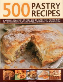Hardcover 500 Pastry Recipes: A Fabulous Collection of Every Kind of Pastry from Pies and Tarts to Mouthwatering Puffs and Parcels, Shown in 500 Pho Book