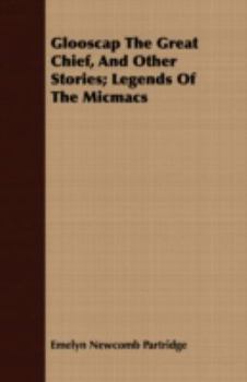 Paperback Glooscap The Great Chief, And Other Stories; Legends Of The Micmacs Book