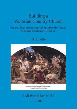 Paperback Building a Victorian Country Church: An historical archaeology of St. Mary the Virgin, Stratfield Mortimer, Berkshire Book