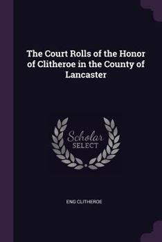 Paperback The Court Rolls of the Honor of Clitheroe in the County of Lancaster Book