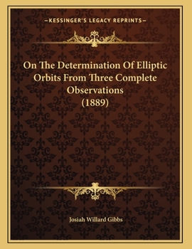 Paperback On The Determination Of Elliptic Orbits From Three Complete Observations (1889) Book