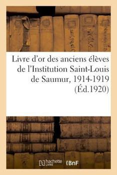 Paperback Livre d'Or Des Anciens Élèves de l'Institution Saint-Louis de Saumur, 1914-1919 [French] Book