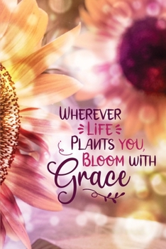 Wherever Life Plants You, Bloom With Grace: College Ruled 6x9 Inspirational Sunflower Journal