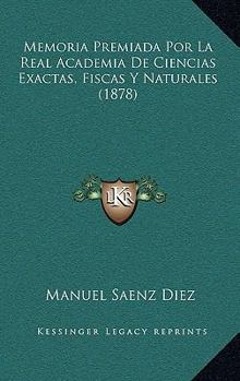 Memoria Premiada Por La Real Academia De Ciencias Exactas, Fiscas Y Naturales (1878)