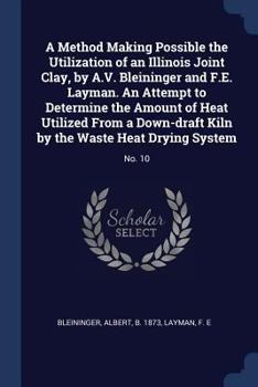 Paperback A Method Making Possible the Utilization of an Illinois Joint Clay, by A.V. Bleininger and F.E. Layman. An Attempt to Determine the Amount of Heat Uti Book