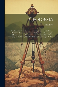 Paperback Geodæsia: Or, the Art of Surveying and Measuring of Land Made Easy. ... With New Tables for the Ease of the Surveyor in Reducing Book