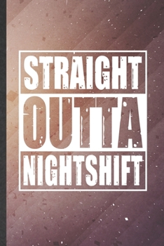 Straight Outta Nightshift: Nurse Blank Lined Notebook Write Record. Practical Dad Mom Anniversary Gift, Fashionable Funny Creative Writing Logbook, Vintage Retro 6X9 110 Page
