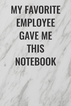 Paperback My Favorite Employee Gave Me This Notebook: (Funny Office Journals) Blank Lined Journal Coworker Notebook Sarcastic Joke, Humor Journal, Original Gag Book