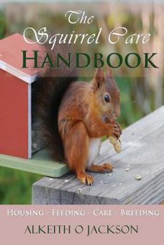 Paperback The Squirrel Care Handbook: Housing - Feeding - Care and Breeding Book