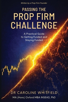 Passing the Prop Firm Challenge: A Practical Guide to Getting Funded and Staying Funded (Lessons in Retail Trading. A five part series to minimise chances of losses and boost gains)
