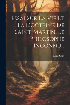 Paperback Essai Sur La Vie Et La Doctrine De Saint-martin, Le Philosophe Inconnu... [French] Book