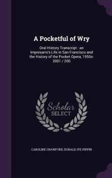 Hardcover A Pocketful of Wry: Oral History Transcript: an Impresario's Life in San Francisco and the History of the Pocket Opera, 1950s-2001 / 200 Book