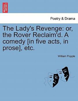 Paperback The Lady's Revenge: Or, the Rover Reclaim'd. a Comedy [In Five Acts, in Prose], Etc. Book