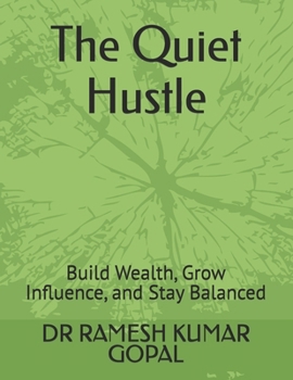 The Quiet Hustle: Build Wealth, Grow Influence, and Stay Balanced